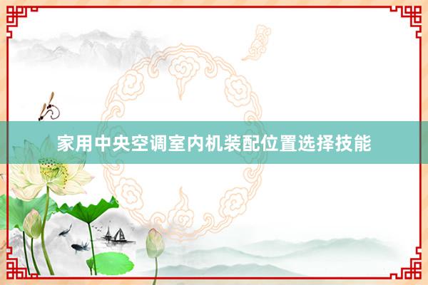 家用中央空调室内机装配位置选择技能