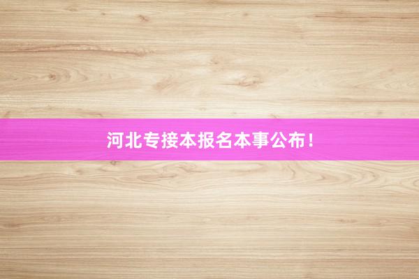 河北专接本报名本事公布！