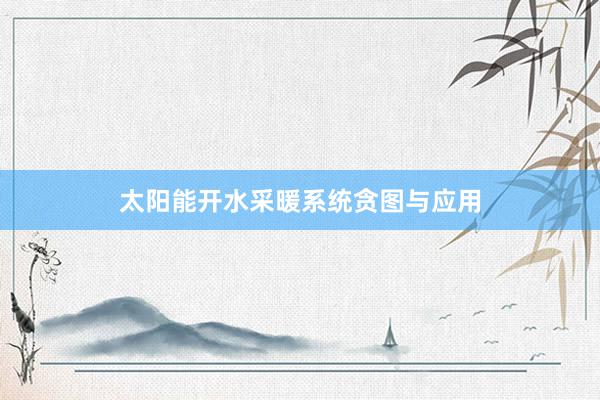 太阳能开水采暖系统贪图与应用