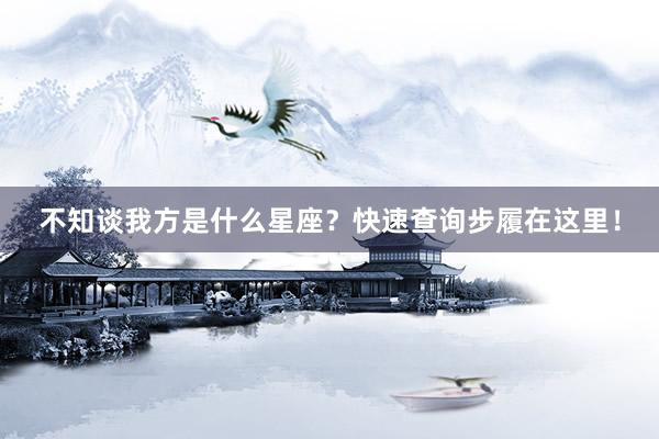 不知谈我方是什么星座？快速查询步履在这里！