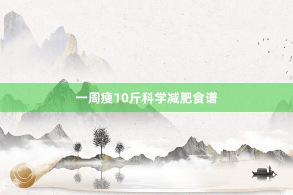 一周瘦10斤科学减肥食谱